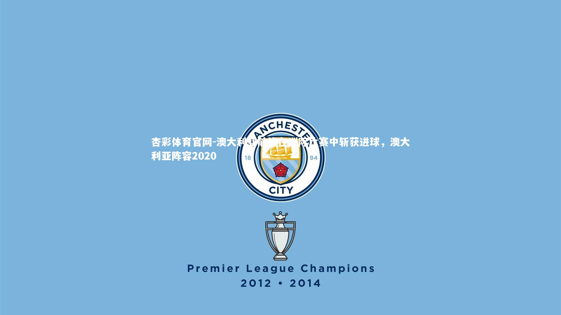 杏彩体育官网-澳大利亚前锋在洲际比赛中斩获进球，澳大利亚阵容2020