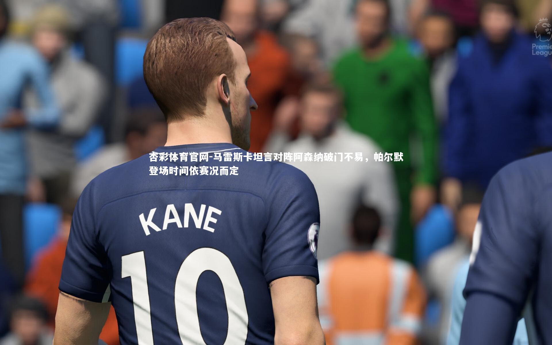 马雷斯卡坦言对阵阿森纳破门不易,帕尔默登场时间依赛况而定