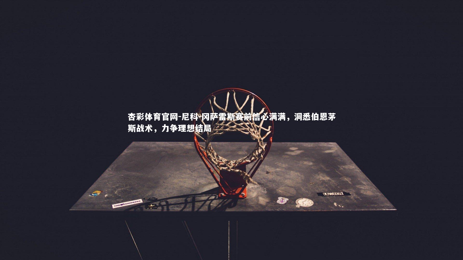 尼科-冈萨雷斯赛前信心满满，洞悉伯恩茅斯战术，力争理想结局