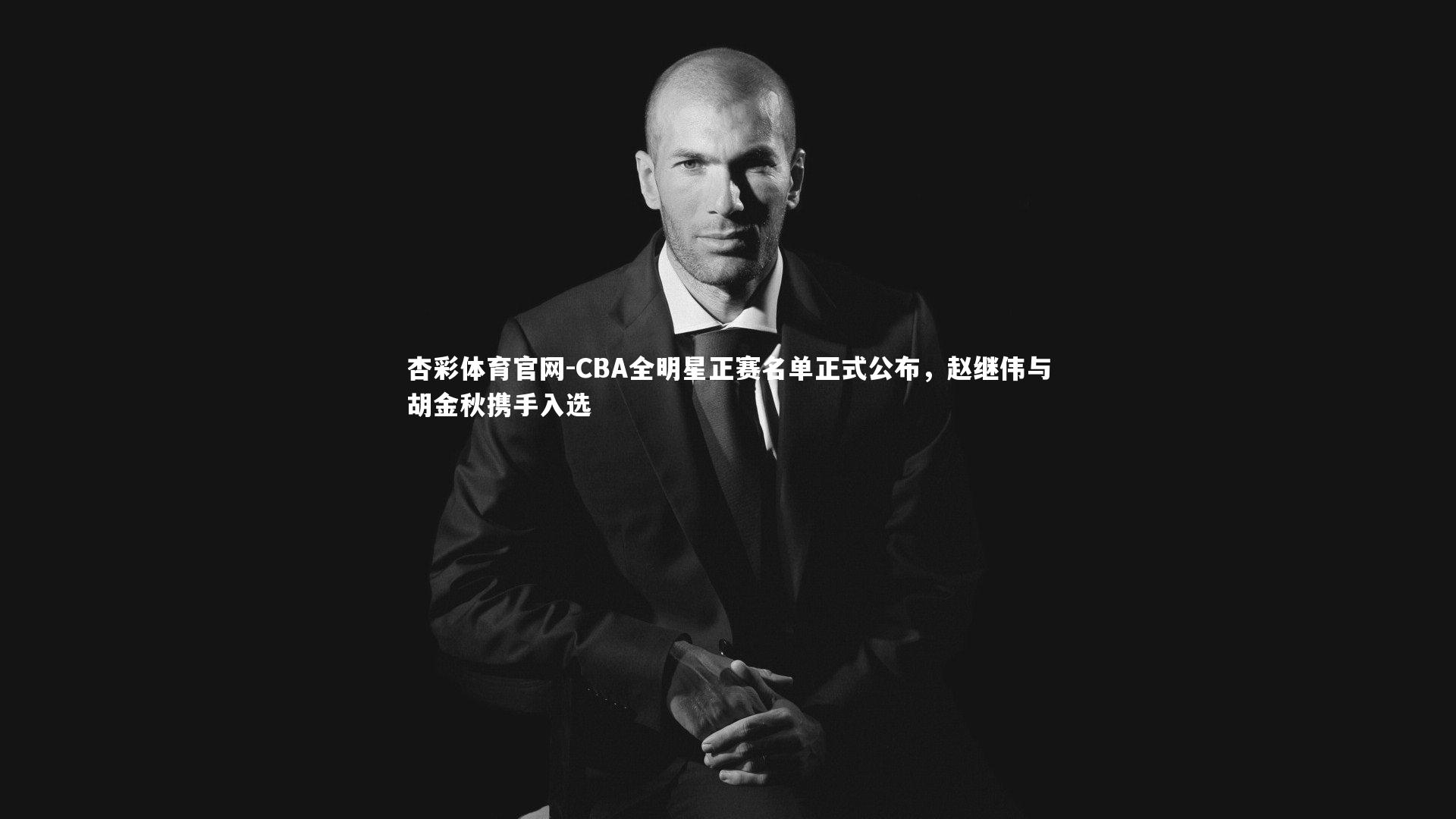 CBA全明星正赛名单正式公布，赵继伟与胡金秋携手入选