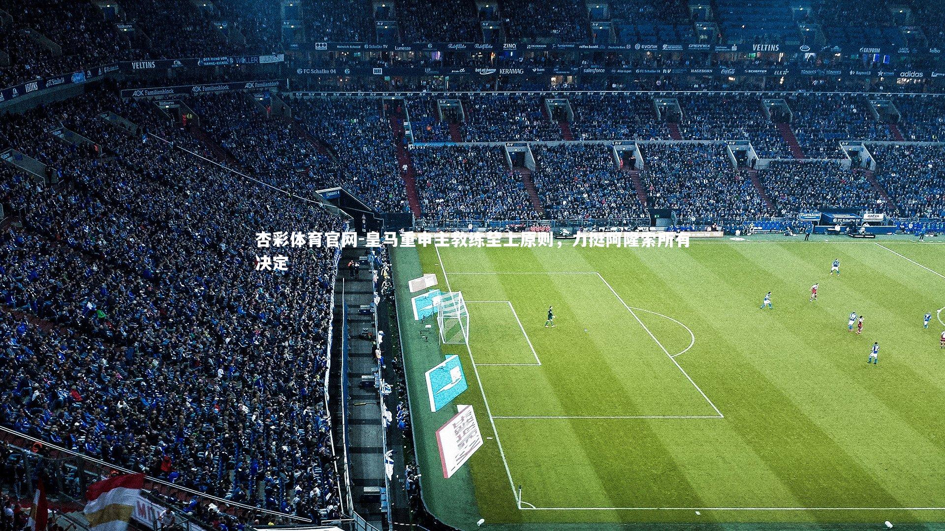 杏彩体育官网-皇马重申主教练至上原则，力挺阿隆索所有决定